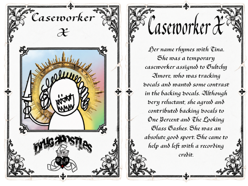 Caseworker X, Saint Tina, Tina backing vocals, Iola Kansas, SEK Mental Health, Southeast Kansas mental health, caseworker, temporary caseworker, The Drug Apostles, The Drug Apostles backing vocals, One Percent, The Looking Glass Gashes, Me Gusta la Mala Vida EP, Gultchy Amore, Saints of the Drug Apostles, Patron Saint of the Unseen Voice.